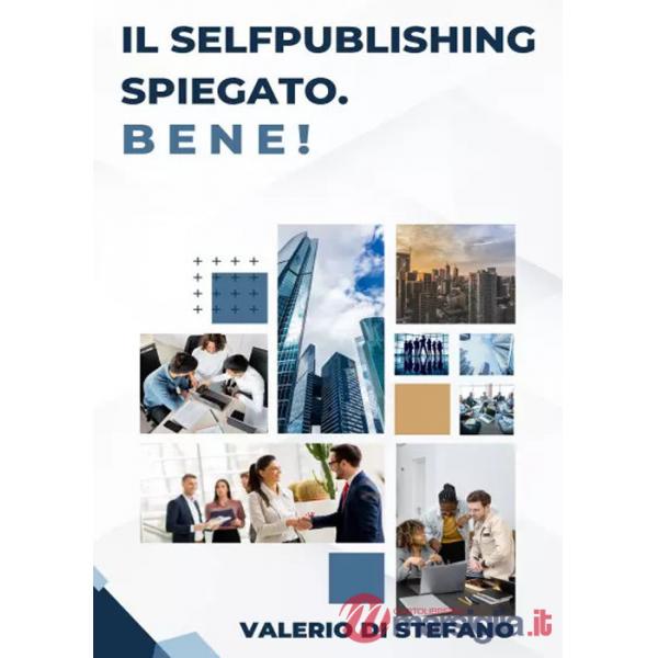 Selfpublishing spiegato. Bene! (Il)