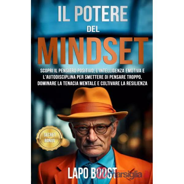 Potere del mindset. Scopri il pensiero positivo, l'intelligenza emotiva e l'autodisciplina per smettere di pensare troppo, domin