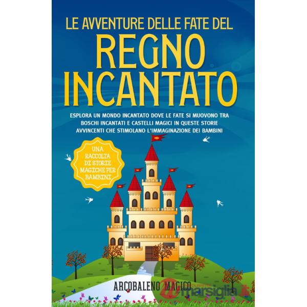Avventure delle fate del regno incantato. Una raccolta di storie magiche per bambini (Le)
