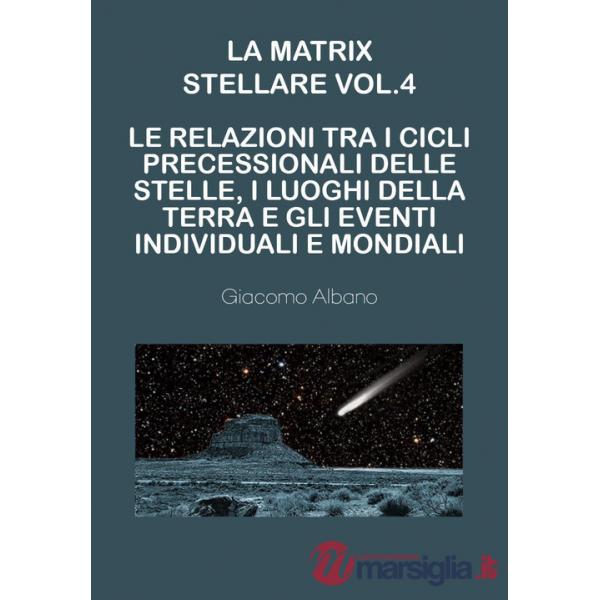 Matrix stellare (La). Vol. 4: Le relazioni tra i cicli precessionali delle stelle, i luoghi della terra e gli eventi individuali
