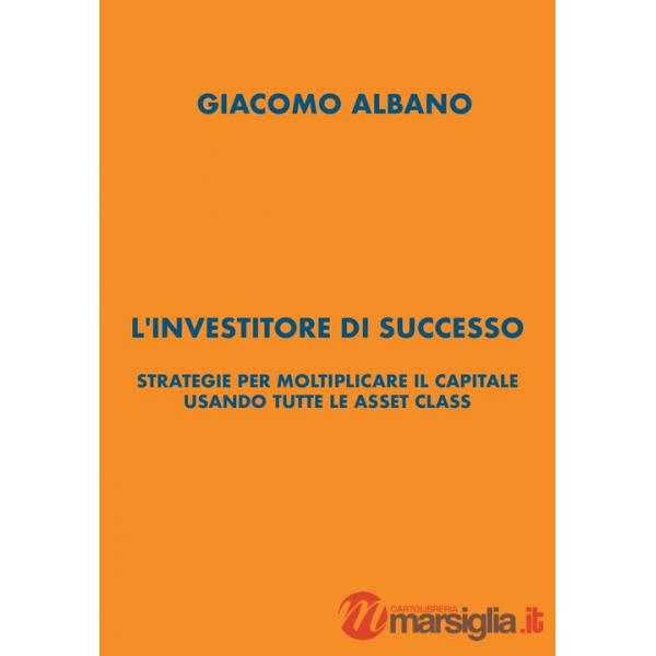 Investitore di successo. Strategie per moltiplicare il capitale usando tutte le asset class (L')