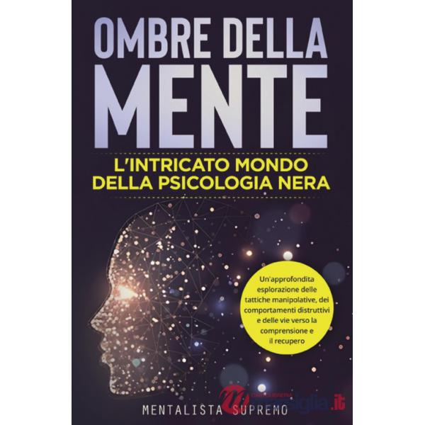 Ombre della mente. L'intricato mondo della psicologia nera