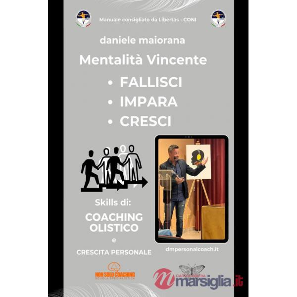 Mentalità vincente. Fallisci. Impara. Cresci. Skills di: coaching olistico e crescita personale