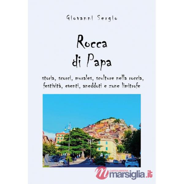 Rocca di papa: storia, scorci, murales, sculture nella roccia, festività, eventi, aneddoti e zone limitrofe