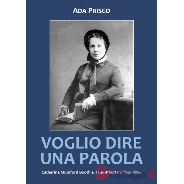 Voglio dire una parola. Catherine Mumford Booth e il suo «Ministero» femminile