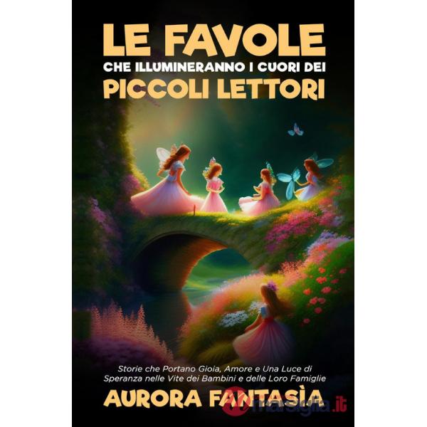Favole che illumineranno i cuori dei piccoli lettori (Le)