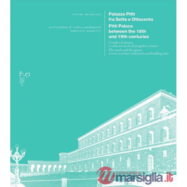 Palazzo Pitti fra Sette e Ottocento. I rondò e la piazza in oltre un secolo di progetti e cantieri-Pitti Palace between the 18th
