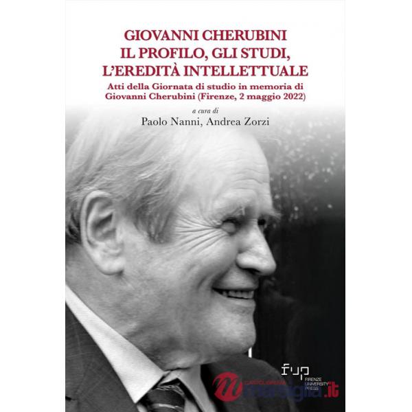 Giovanni Cherubini. Il profilo, gli studi, l'eredità intellettuale. Atti della Giornata di studio in memoria di Giovanni Cherubi