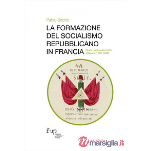 Formazione del socialismo repubblicano in Francia. Storia politica del diritto al lavoro (1789-1848) (La)