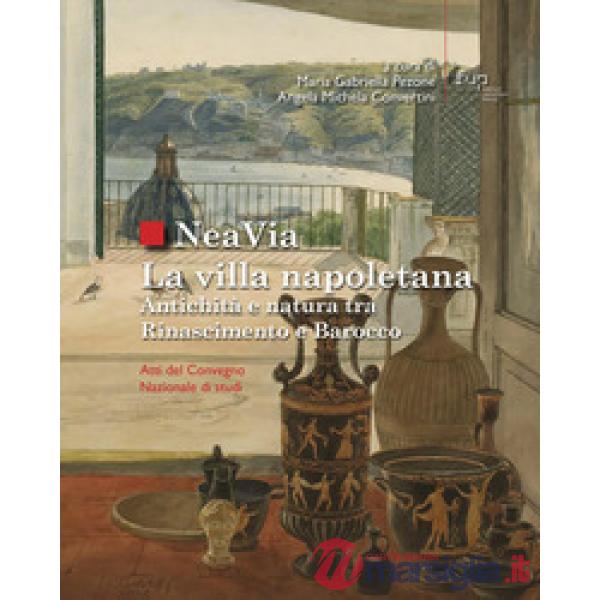 NeaVia. La villa napoletana. Antichità e natura tra Rinascimento e Barocco. Atti del Convegno Nazionale di studi