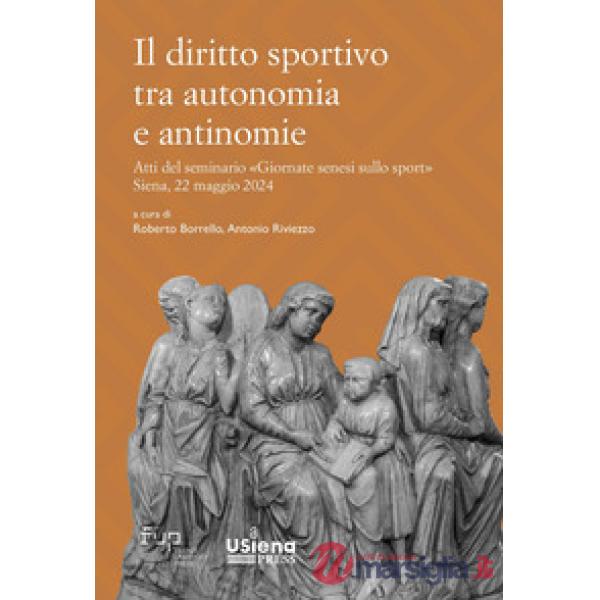 Diritto sportivo tra autonomia e antinomie. Atti del seminario «Giornate senesi sullo sport» Siena, 22 maggio 2024 (Il)