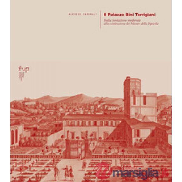 Palazzo Bini Torrigiani. Dalla fondazione medievale alla costituzione del Museo della Specola (Il)