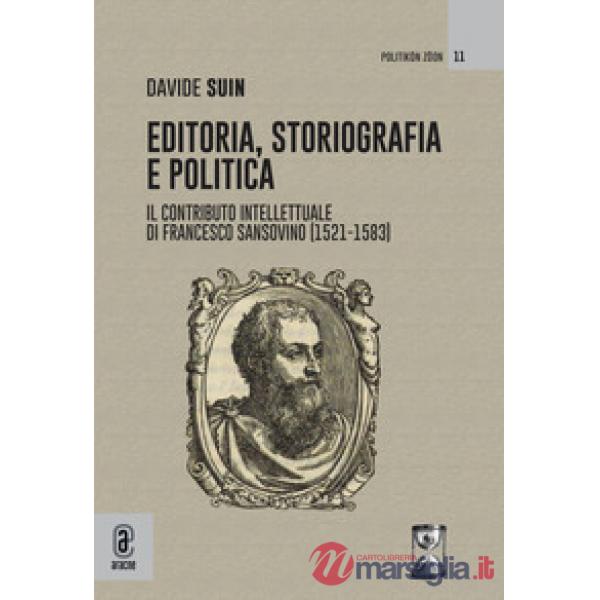 Editoria, storiografia e politica. Il contributo intellettuale di Francesco Sansovino (1521-1583)