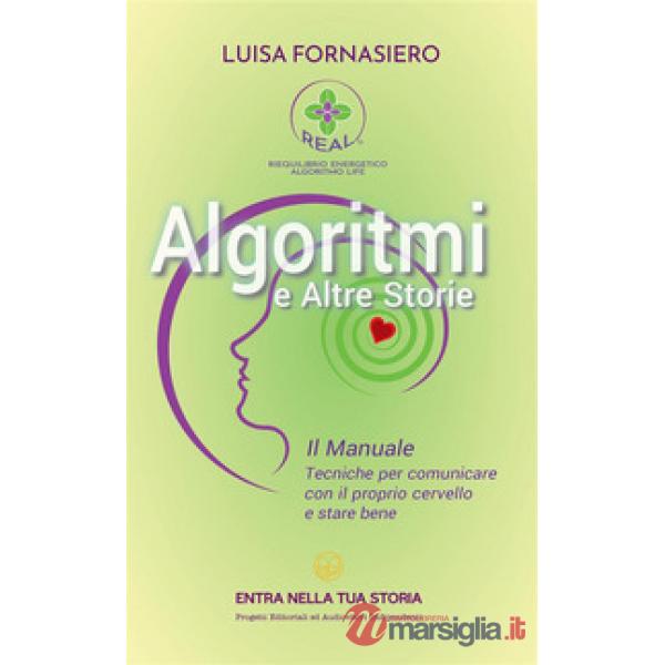 Algoritmi e altre storie. Il manuale. Tecniche per comunicare con il proprio cervello e stare bene