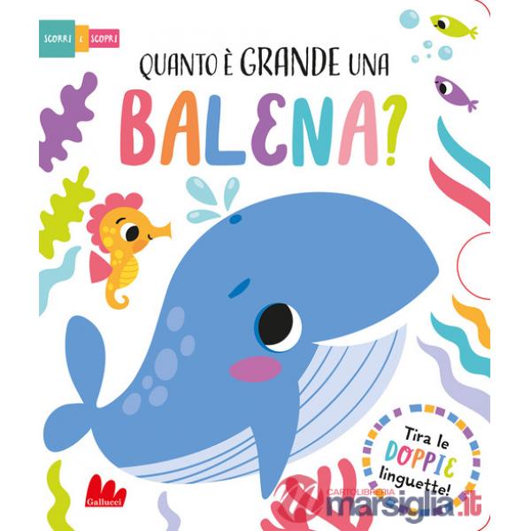 Quanto è grande una balena? Scorri e scopri. Ediz. a colori
