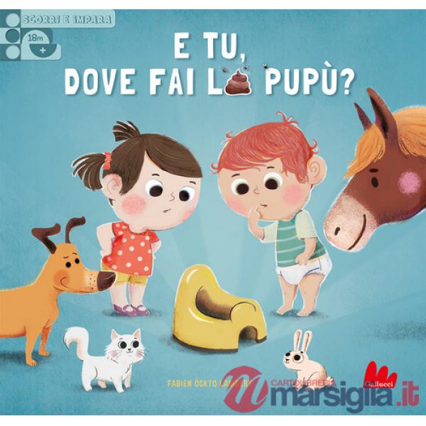 E tu, dove fai la pupù? Scorri e impara. Ediz. a colori
