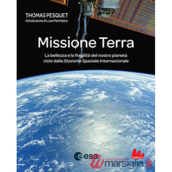 Missione Terra. La bellezza e la fragilità del nostro pianeta viste dalla Stazione Spaziale Internazionale