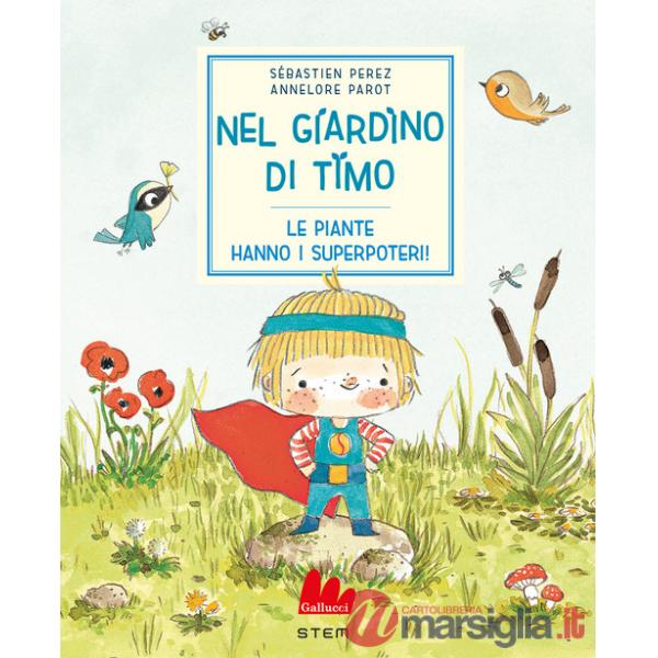 Nel giardino di Timo. Le piante hanno i superpoteri! Ediz. a colori