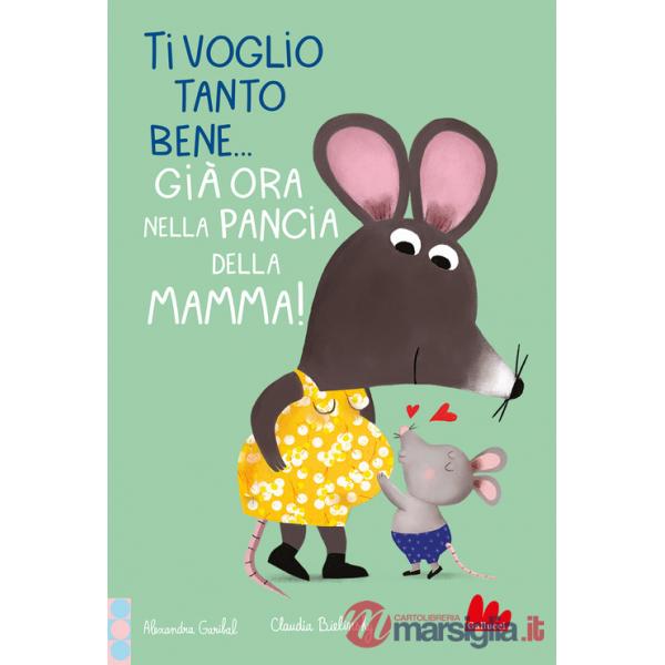 Ti voglio tanto bene... Già ora nella pancia mamma! Ediz. a colori