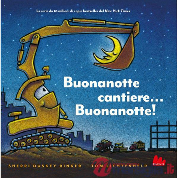 Buonanotte cantiere... Buonanotte! Ediz. illustrata
