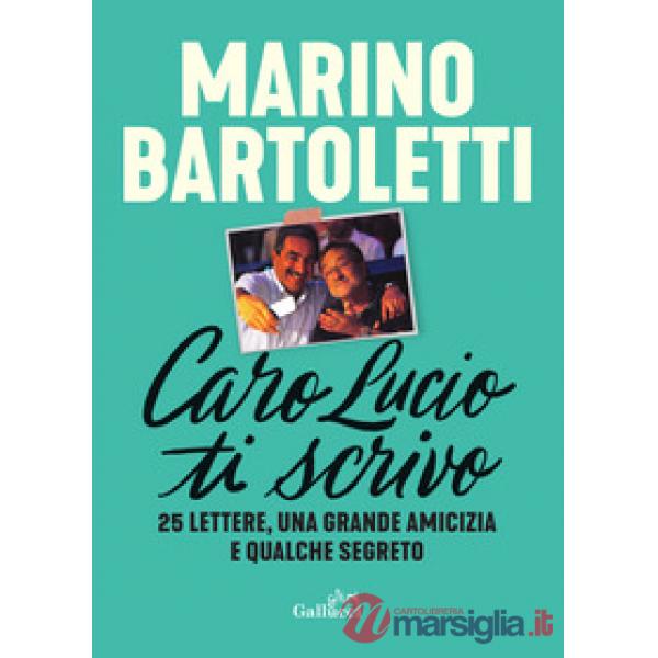 Caro Lucio ti scrivo. 25 lettere, una grande amicizia e qualche segreto