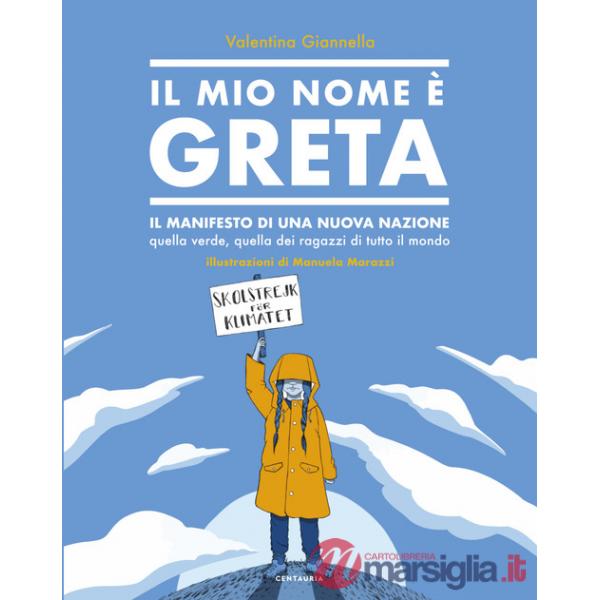 Mio nome è Greta. Il manifesto di una nuova nazione, quella verde, quella dei ragazzi di tutto il mondo. Ediz. a colori (Il)