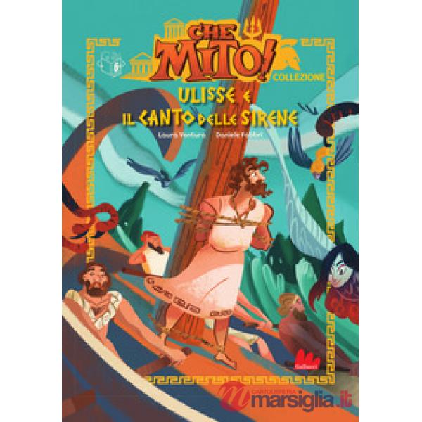 Ulisse e il canto delle sirene. Che mito! Collezione. Ediz. a colori