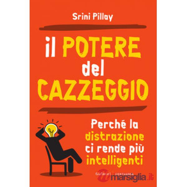 Potere del cazzeggio. Perché la distrazione ci rende più intelligenti. Nuova ediz. (Il)
