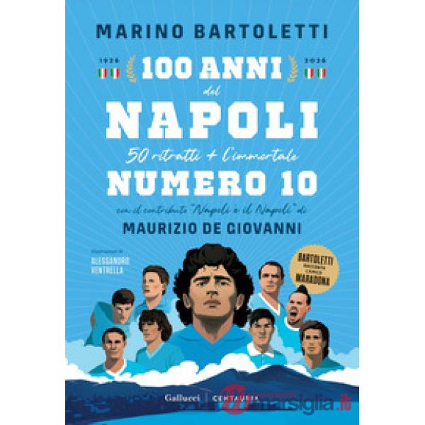 100 anni del Napoli. 50 ritratti + l'immortale numero 10