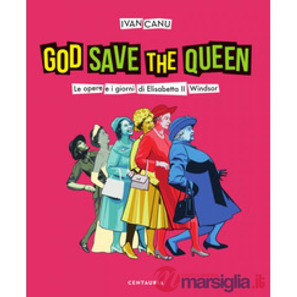 God save the queen. Le opere e i giorni di Elisabetta II Windsor