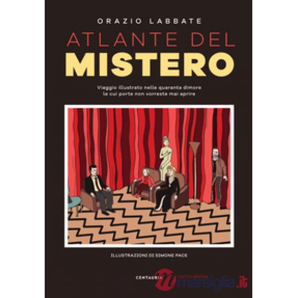 Atlante del mistero. Viaggio illustrato nelle quaranta dimore le cui porte non vorreste mai aprire. Nuova ediz.