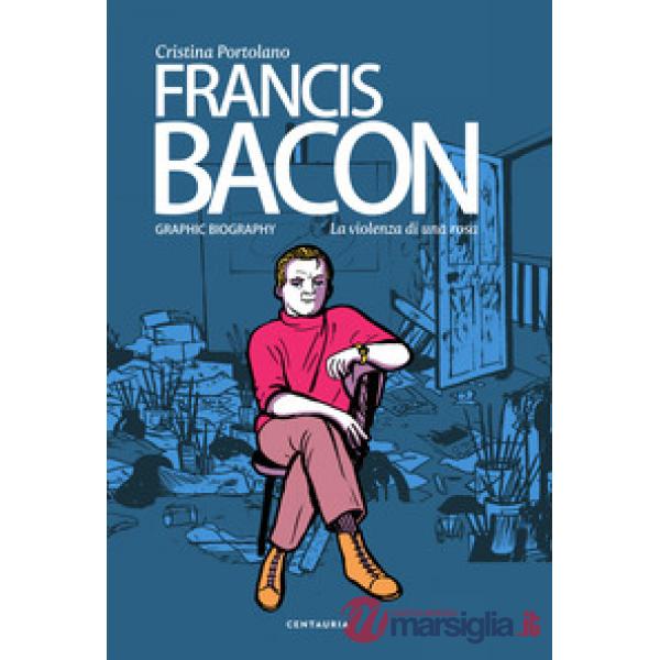 Francis Bacon. La violenza di una rosa