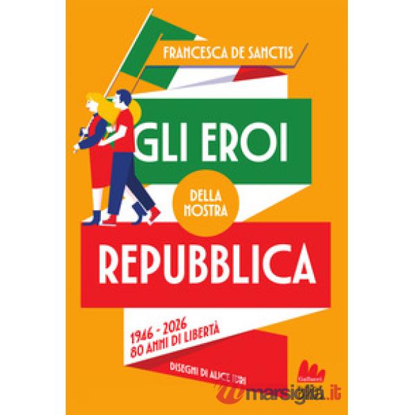 Eroi della nostra Repubblica. 1946-2026. 80 anni di libertà (Gli)