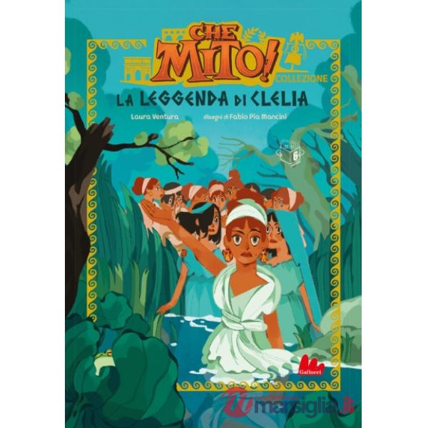 Leggenda di Clelia. Che mito! Collezione. Ediz. a colori (La)