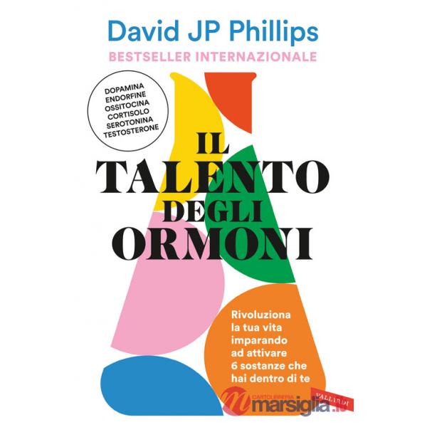 Talento degli ormoni. Rivoluziona la tua vita imparando ad attivare 6 sostanze che hai dentro di te (Il)