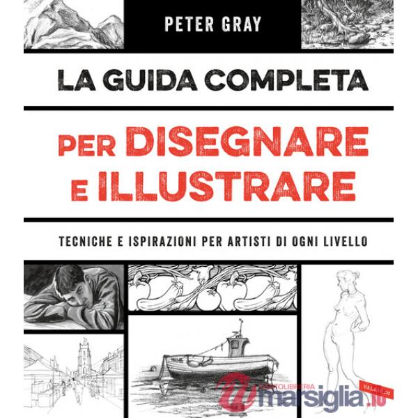 Guida completa per disegnare e illustrare. Tecniche e ispirazioni per artisti di ogni livello (La)