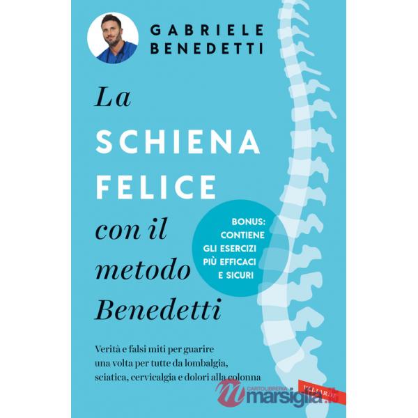Schiena felice con il metodo Benedetti. Verità e falsi miti per guarire una volta per tutte da lombalgia, sciatica, cervicalgia 