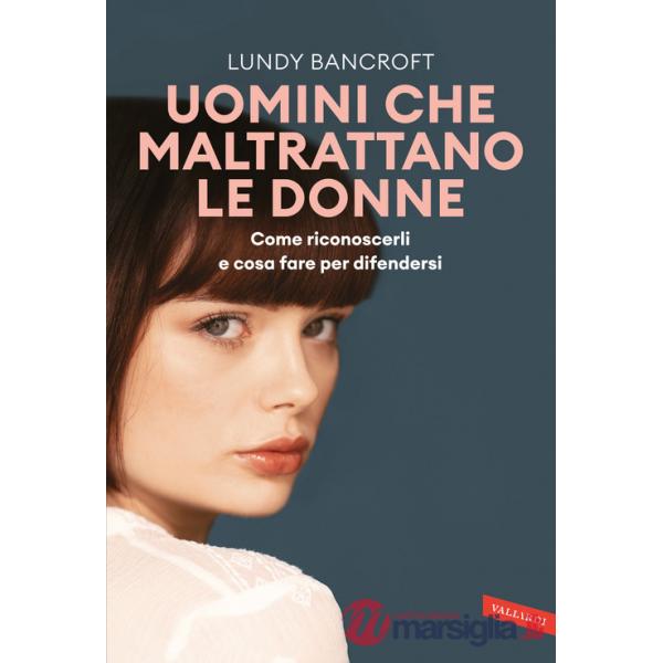 Uomini che maltrattano le donne. Come riconoscerli e cosa fare per difendersi