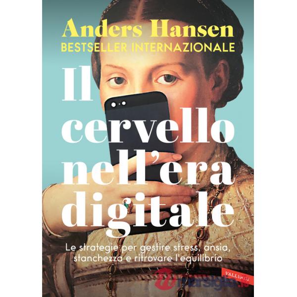 Cervello nell'era digitale. Le strategie per gestire stress, ansia, stanchezza e ritrovare l'equilibrio (Il)