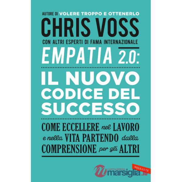 Empatia 2.0. Il Nuovo Codice del Successo. Come eccellere nel lavoro e nella vita partendo dalla comprensione per gli altri