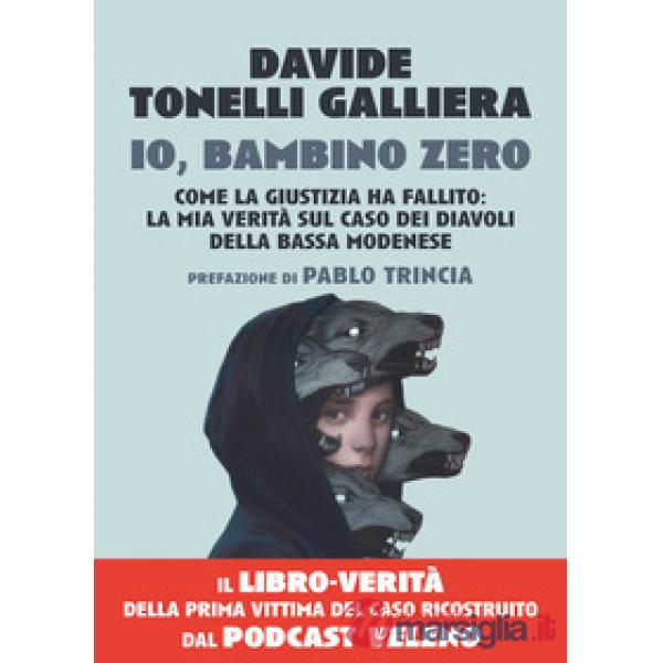 Io, bambino zero. Come la giustizia ha fallito: la mia verità sul caso dei Diavoli della Bassa modenese
