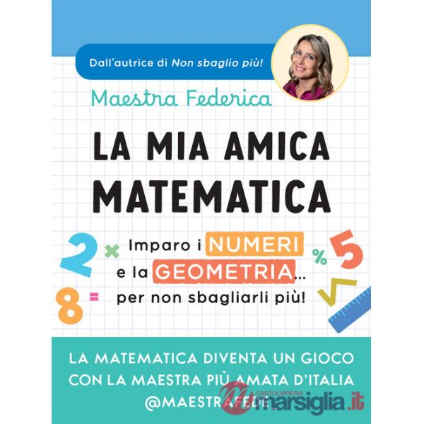 Mia amica matematica. Imparo i numeri e la geometria... per non sbagliarli più! (La)