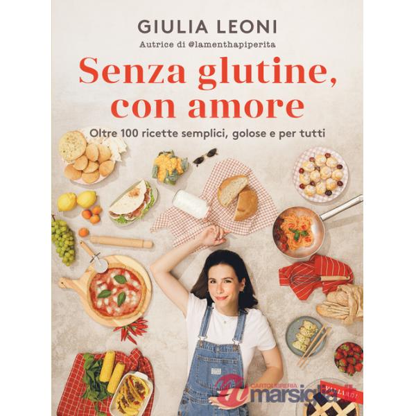 Senza glutine, con amore. Oltre 100 ricette semplici, golose e per tutti