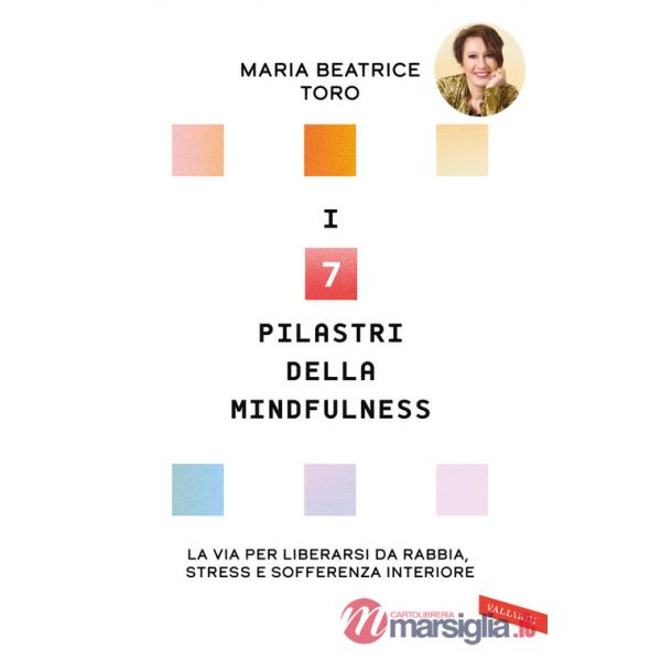 7 pilastri della mindfulness. La via per liberarsi da rabbia, stress e sofferenza interiore (I)