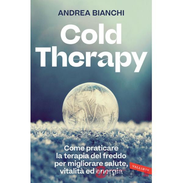 Cold therapy. Come praticare la terapia del freddo per migliorare salute, vitalità ed energia