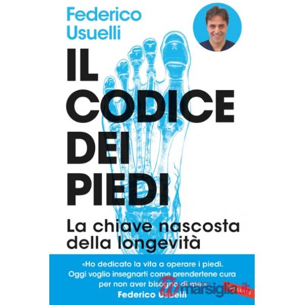 Codice dei piedi. La chiave nascosta della longevità. Per camminare, praticare sport e vivere al meglio e senza dolori (Il)