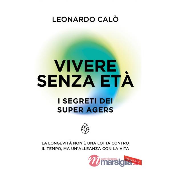 Vivere senza età. I segreti dei Super Agers. La longevità non è una lotta contro il tempo, ma un'alleanza con la vita