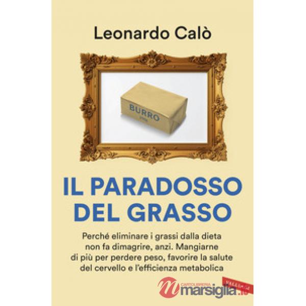Paradosso del grasso. Perché eliminare i grassi dalla dieta non fa dimagrire, anzi. Mangiarne di più per perdere peso, favorire 