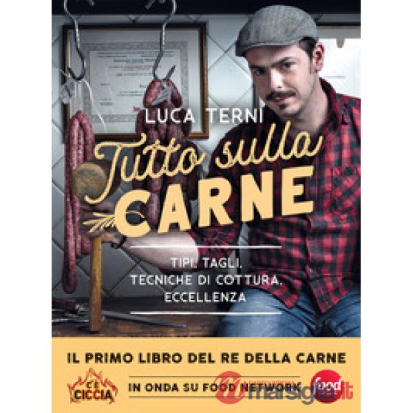 Tutto sulla carne. Tipi, tagli, tecniche di cottura, eccellenza