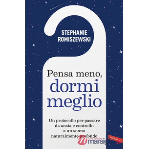 Pensa meno, dormi meglio. Un protocollo per passare da ansia e controllo a un sonno naturalmente profondo